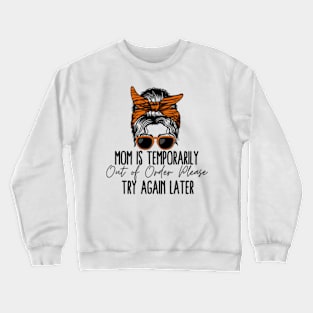 Mom is Temporarily Out of Order Please Try Again Later Crewneck Sweatshirt